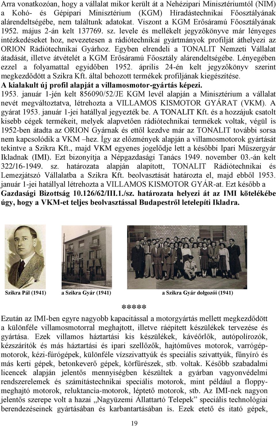 levele és mellékelt jegyzőkönyve már lényeges intézkedéseket hoz, nevezetesen a rádiótechnikai gyártmányok profilját áthelyezi az ORION Rádiótechnikai Gyárhoz.