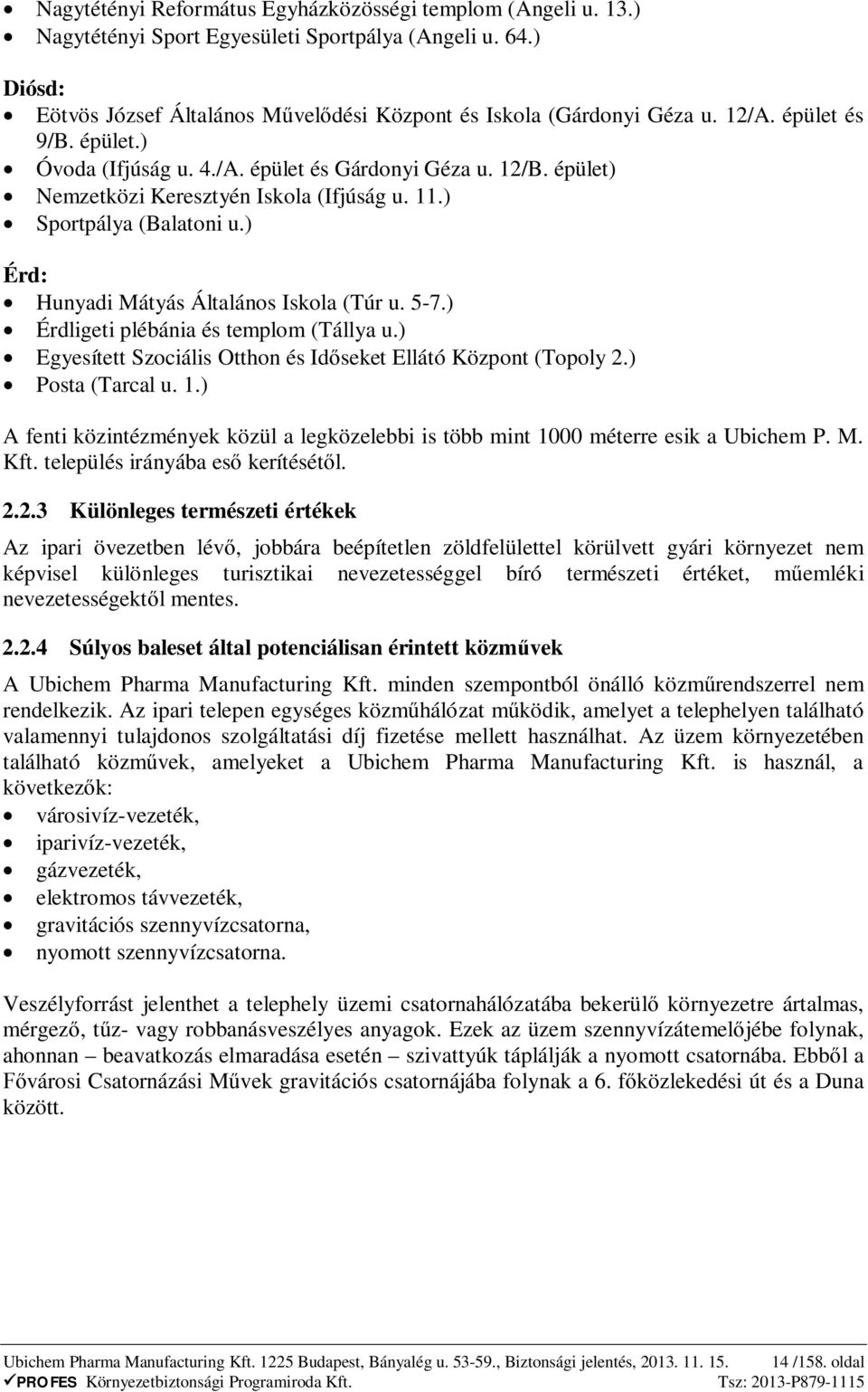 ) Érd: Hunyadi Mátyás Általános Iskola (Túr u. 5-7.) Érdligeti plébánia és templom (Tállya u.) Egyesített Szociális Otthon és Id seket Ellátó Központ (Topoly 2.) Posta (Tarcal u. 1.