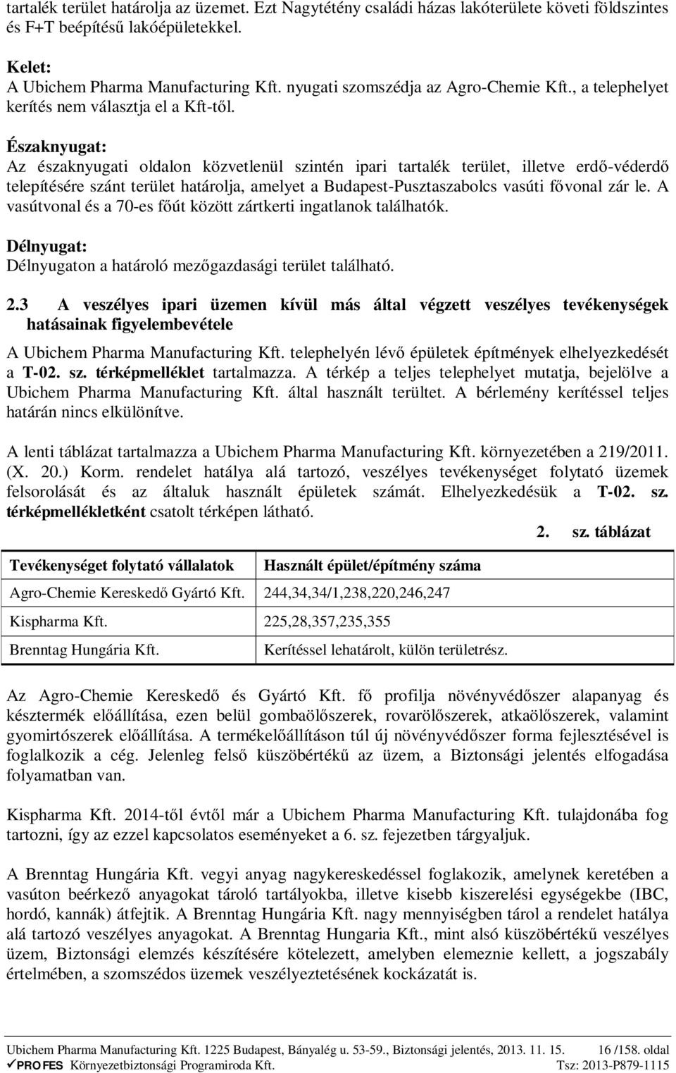 Északnyugat: Az északnyugati oldalon közvetlenül szintén ipari tartalék terület, illetve erd -véderd telepítésére szánt terület határolja, amelyet a Budapest-Pusztaszabolcs vasúti f vonal zár le.