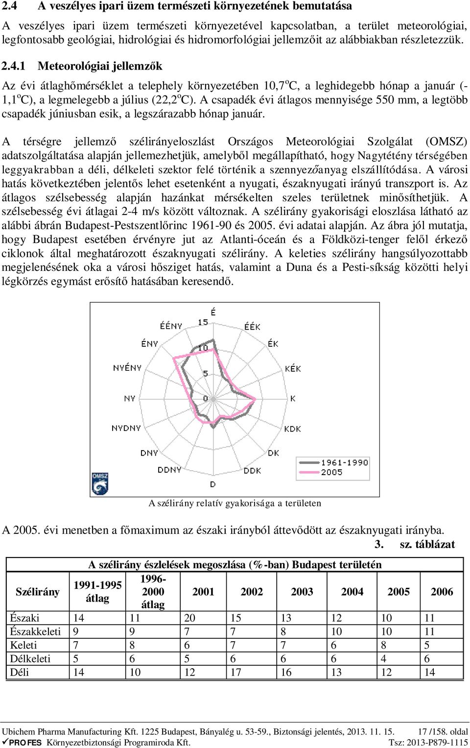 1 Meteorológiai jellemz k Az évi átlagh mérséklet a telephely környezetében 10,7 o C, a leghidegebb hónap a január (- 1,1 o C), a legmelegebb a július (22,2 o C).