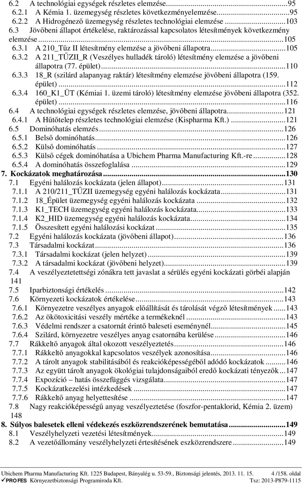 épület)... 110 6.3.3 18_R (szilárd alapanyag raktár) létesítmény elemzése jöv beni állapotra (159. épület)... 112 6.3.4 160_K1_ÜT (Kémiai 1. üzemi tároló) létesítmény elemzése jöv beni állapotra (352.