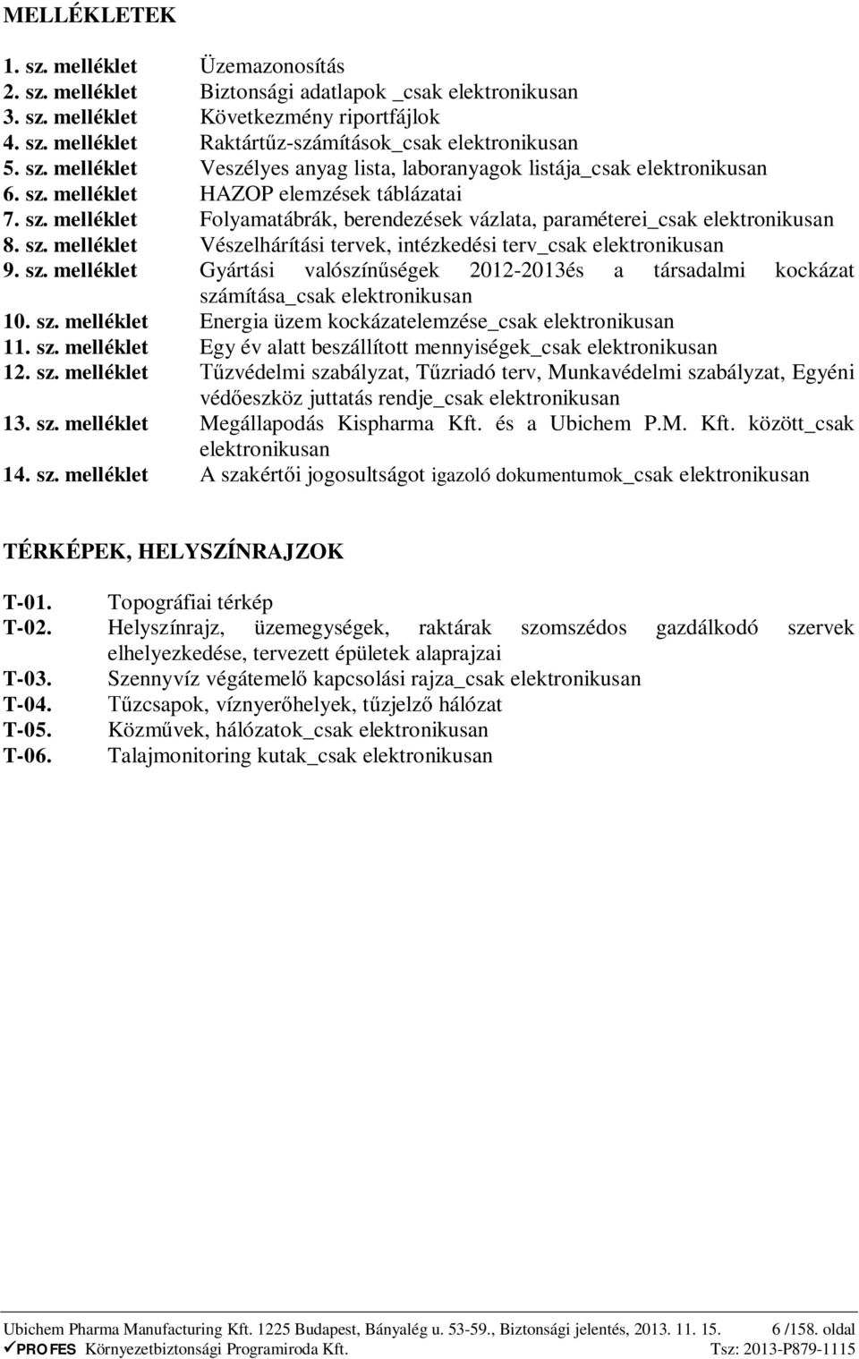 sz. melléklet Vészelhárítási tervek, intézkedési terv_csak elektronikusan 9. sz. melléklet Gyártási valószín ségek 2012-2013és a társadalmi kockázat számítása_csak elektronikusan 10. sz. melléklet Energia üzem kockázatelemzése_csak elektronikusan 11.