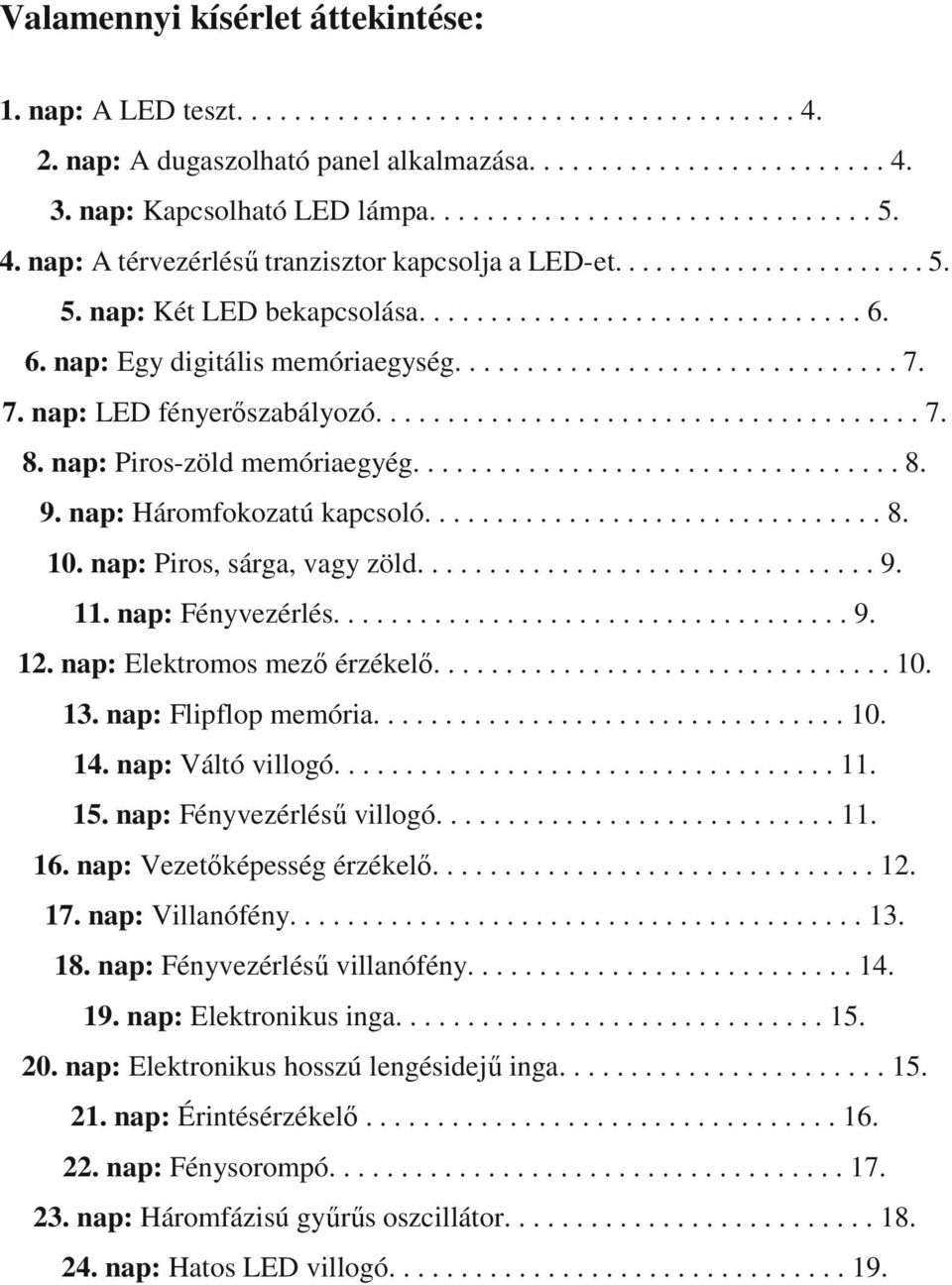 7. nap: LED fényerőszabályozó...................................... 7. 8. nap: Piros-zöld memóriaegyég.................................. 8. 9. nap: Háromfokozatú kapcsoló................................ 8. 10.