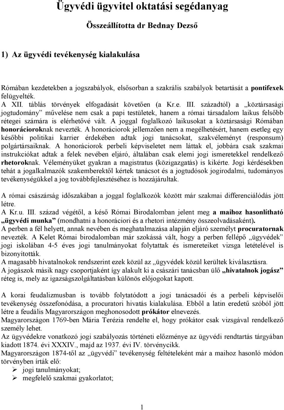 századtól) a köztársasági jogtudomány művelése nem csak a papi testületek, hanem a római társadalom laikus felsőbb rétegei számára is elérhetővé vált.