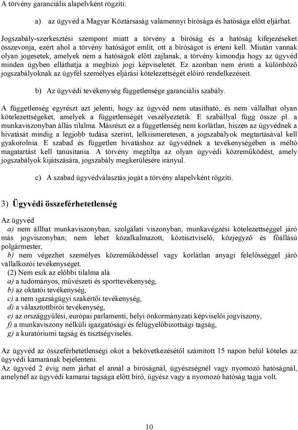 Miután vannak olyan jogesetek, amelyek nem a hatóságok előtt zajlanak, a törvény kimondja hogy az ügyvéd minden ügyben elláthatja a megbízó jogi képviseletét.