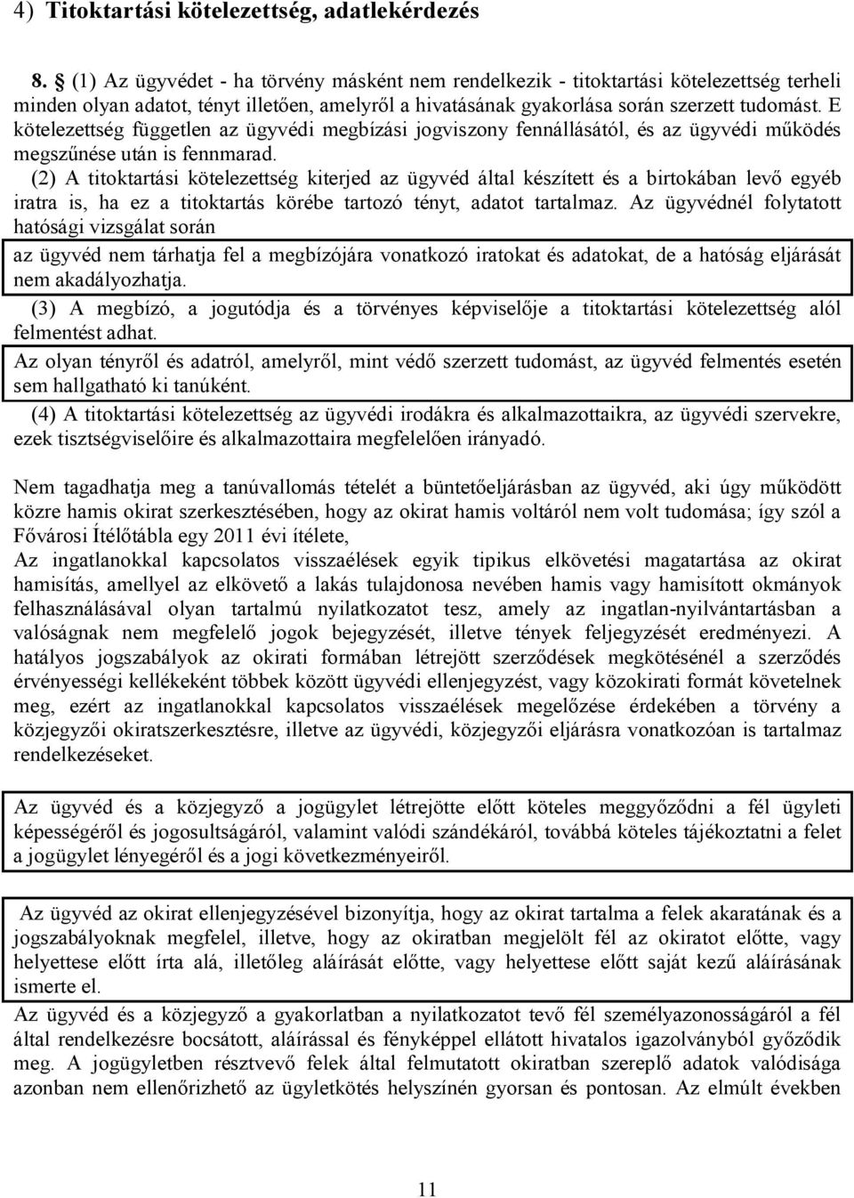 E kötelezettség független az ügyvédi megbízási jogviszony fennállásától, és az ügyvédi működés megszűnése után is fennmarad.