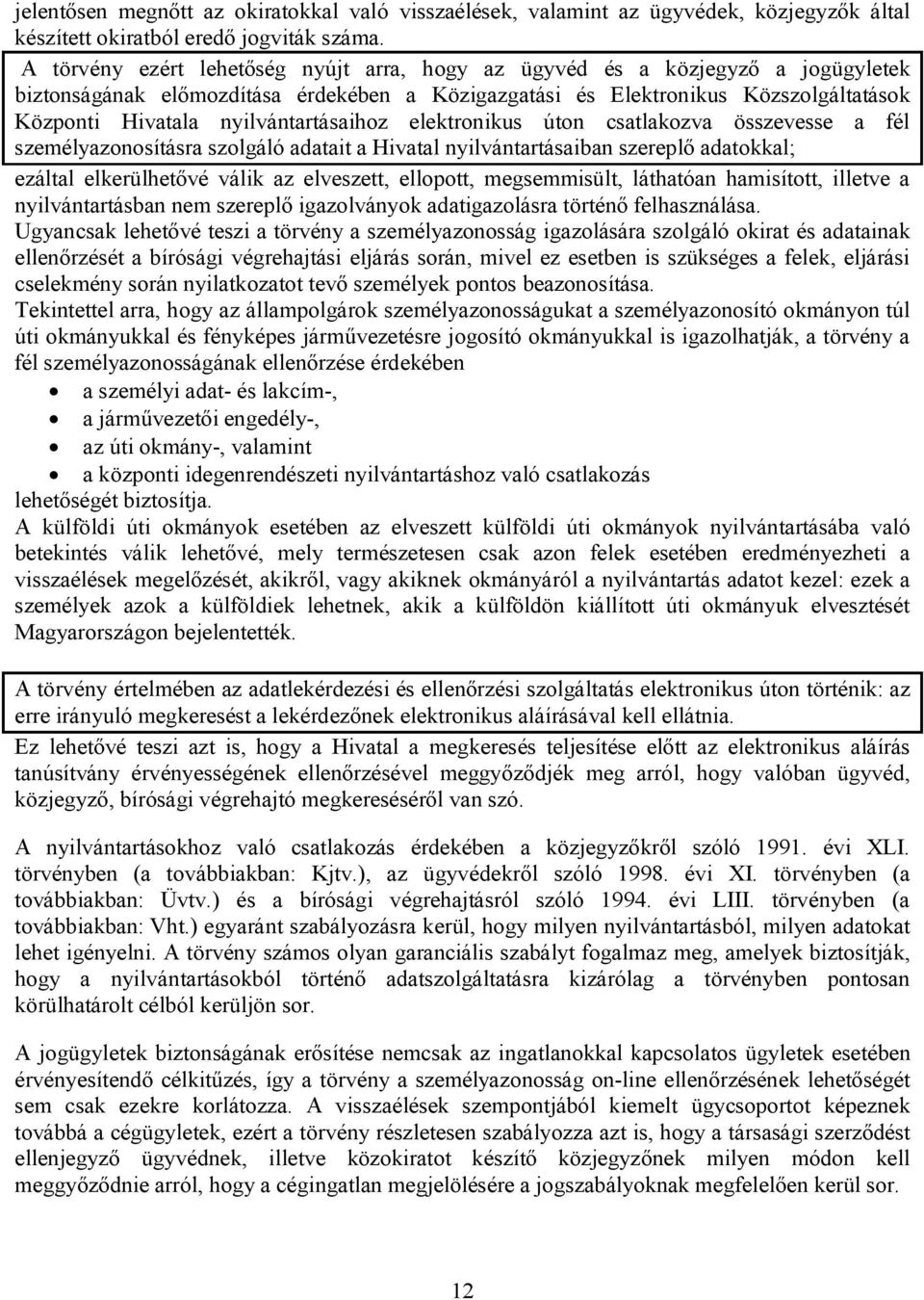 nyilvántartásaihoz elektronikus úton csatlakozva összevesse a fél személyazonosításra szolgáló adatait a Hivatal nyilvántartásaiban szereplő adatokkal; ezáltal elkerülhetővé válik az elveszett,