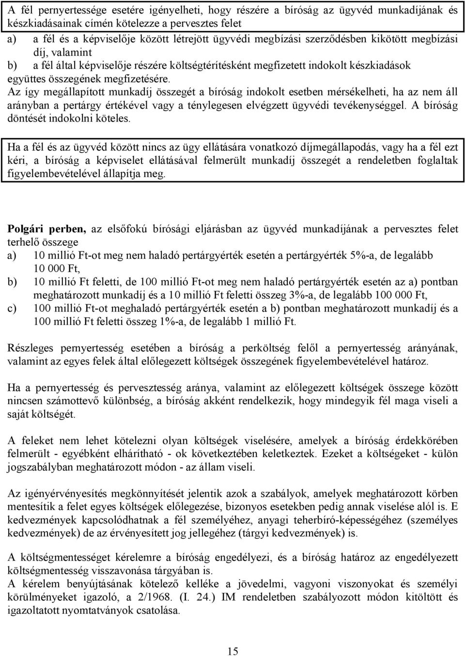 Az így megállapított munkadíj összegét a bíróság indokolt esetben mérsékelheti, ha az nem áll arányban a pertárgy értékével vagy a ténylegesen elvégzett ügyvédi tevékenységgel.