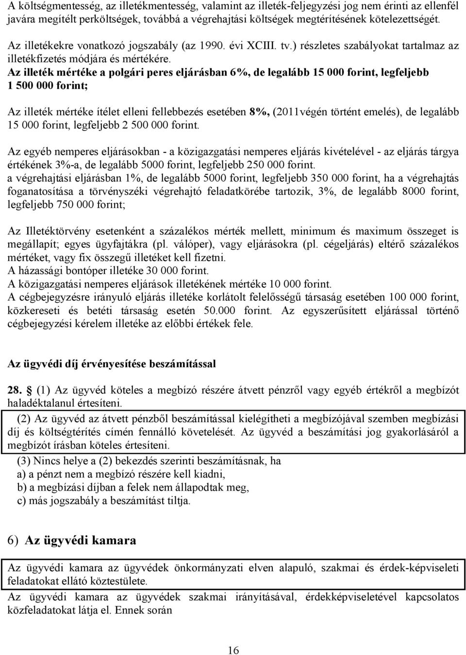 Az illeték mértéke a polgári peres eljárásban 6%, de legalább 15 000 forint, legfeljebb 1 500 000 forint; Az illeték mértéke ítélet elleni fellebbezés esetében 8%, (2011végén történt emelés), de