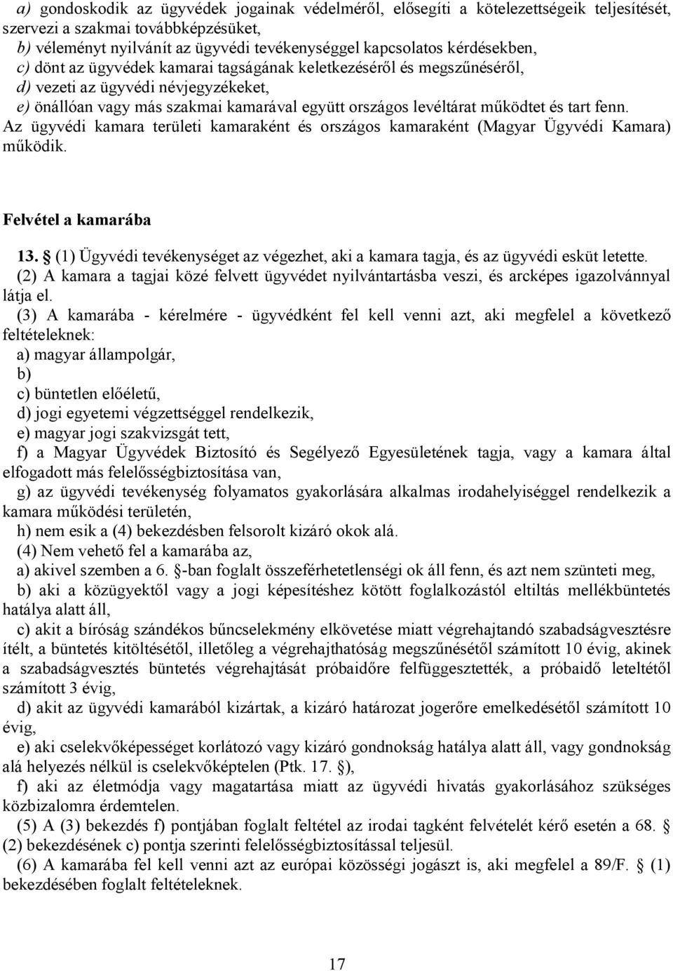 tart fenn. Az ügyvédi kamara területi kamaraként és országos kamaraként (Magyar Ügyvédi Kamara) működik. Felvétel a kamarába 13.