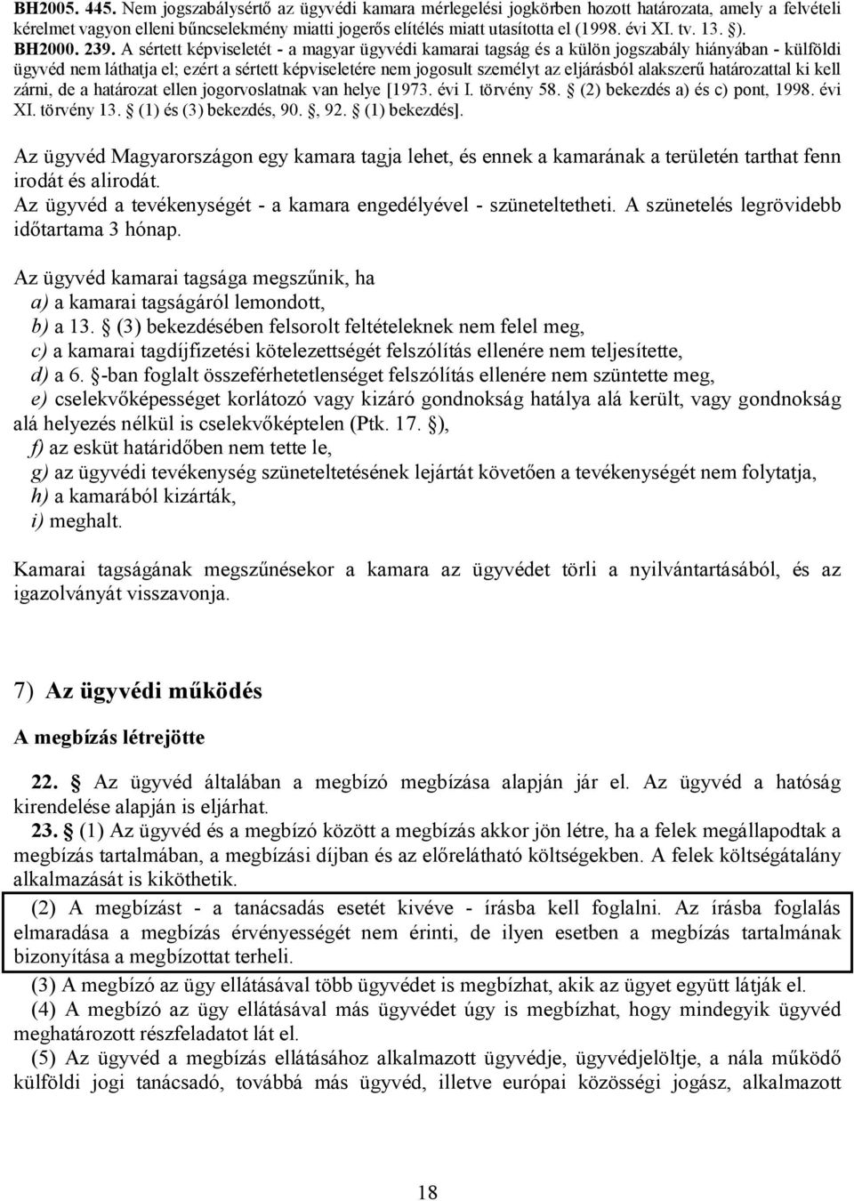 A sértett képviseletét - a magyar ügyvédi kamarai tagság és a külön jogszabály hiányában - külföldi ügyvéd nem láthatja el; ezért a sértett képviseletére nem jogosult személyt az eljárásból alakszerű