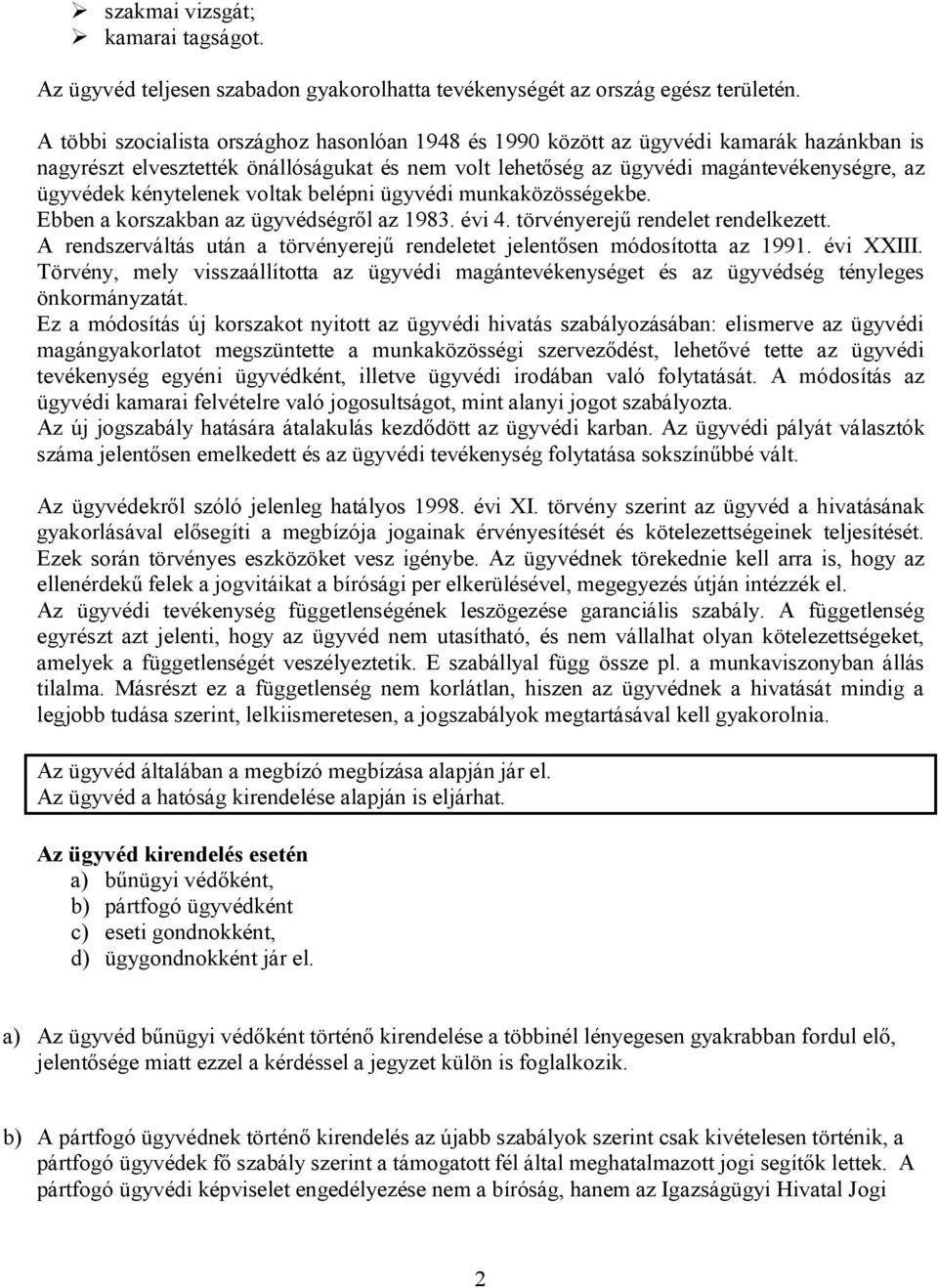 kénytelenek voltak belépni ügyvédi munkaközösségekbe. Ebben a korszakban az ügyvédségről az 1983. évi 4. törvényerejű rendelet rendelkezett.