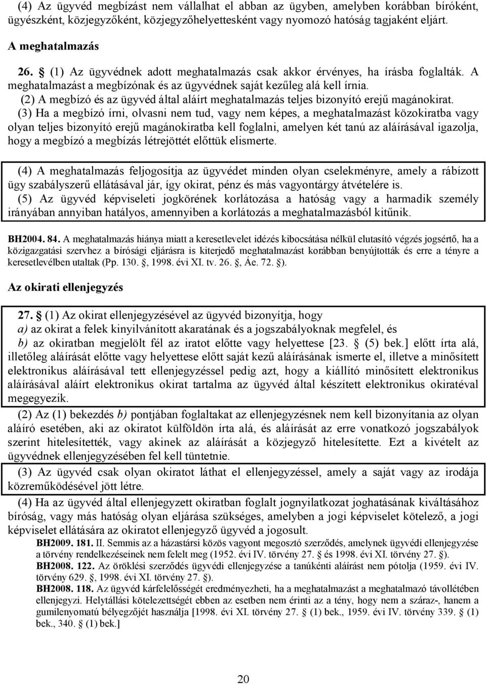 (2) A megbízó és az ügyvéd által aláírt meghatalmazás teljes bizonyító erejű magánokirat.