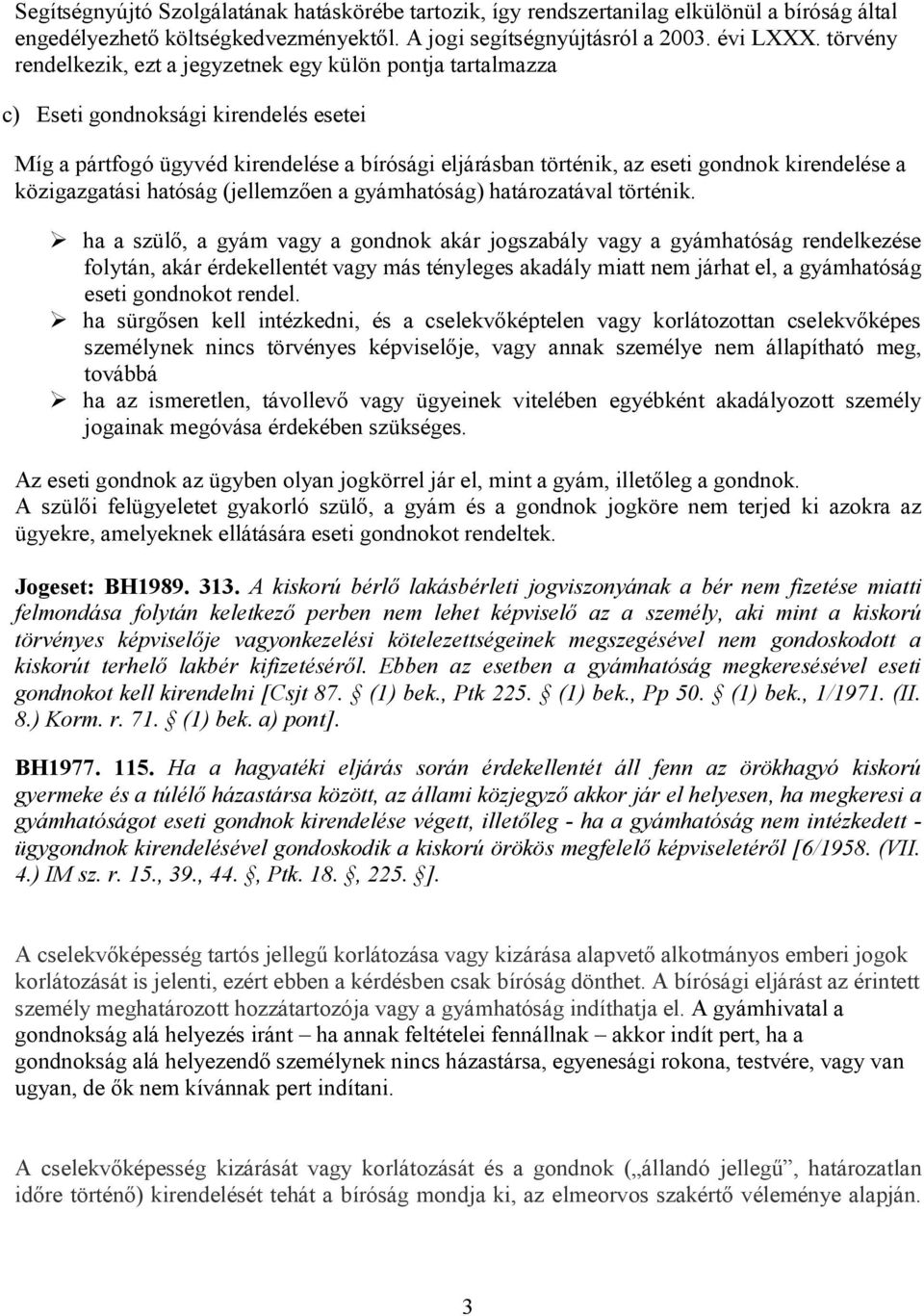 kirendelése a közigazgatási hatóság (jellemzően a gyámhatóság) határozatával történik.