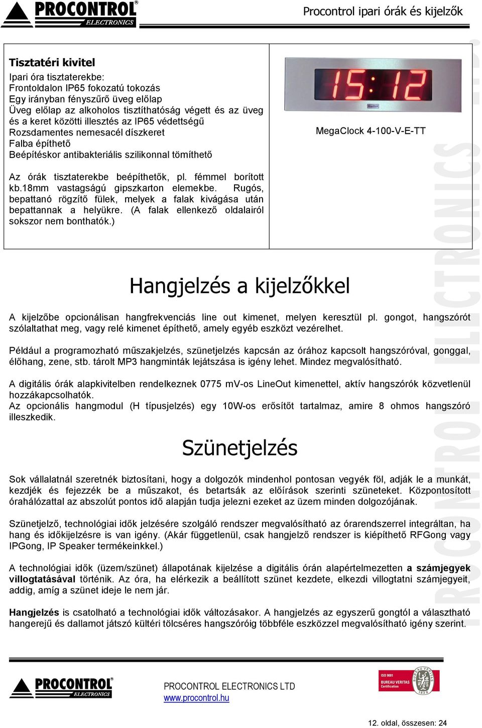 fémmel borított kb.18mm vastagságú gipszkarton elemekbe. Rugós, bepattanó rögzítő fülek, melyek a falak kivágása után bepattannak a helyükre. (A falak ellenkező oldalairól sokszor nem bonthatók.