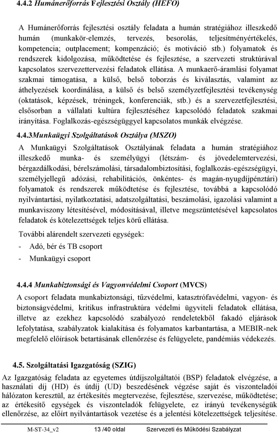 ) folyamatok és rendszerek kidolgozása, működtetése és fejlesztése, a szervezeti struktúrával kapcsolatos szervezettervezési feladatok ellátása.