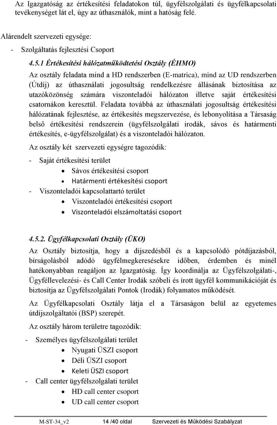 1 Értékesítési hálózatműködtetési Osztály (ÉHMO) Az osztály feladata mind a HD rendszerben (E-matrica), mind az UD rendszerben (Útdíj) az úthasználati jogosultság rendelkezésre állásának biztosítása