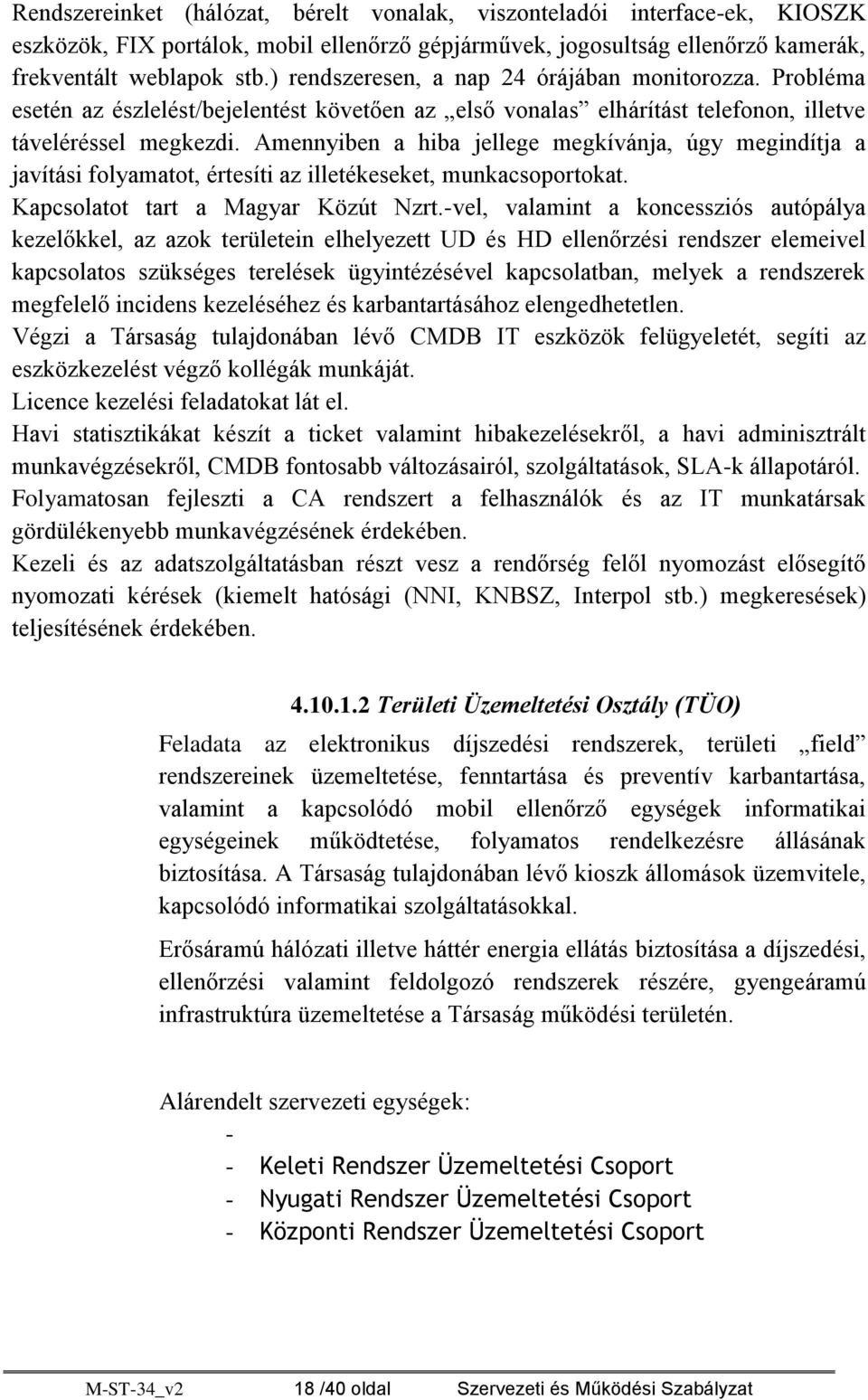 Amennyiben a hiba jellege megkívánja, úgy megindítja a javítási folyamatot, értesíti az illetékeseket, munkacsoportokat. Kapcsolatot tart a Magyar Közút Nzrt.