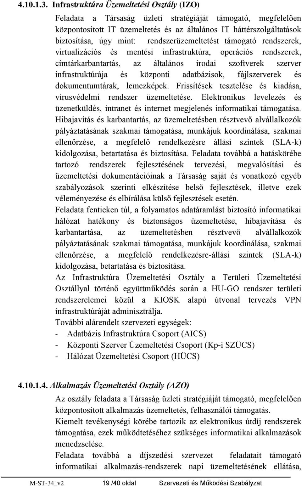 rendszerüzemeltetést támogató rendszerek, virtualizációs és mentési infrastruktúra, operációs rendszerek, címtárkarbantartás, az általános irodai szoftverek szerver infrastruktúrája és központi