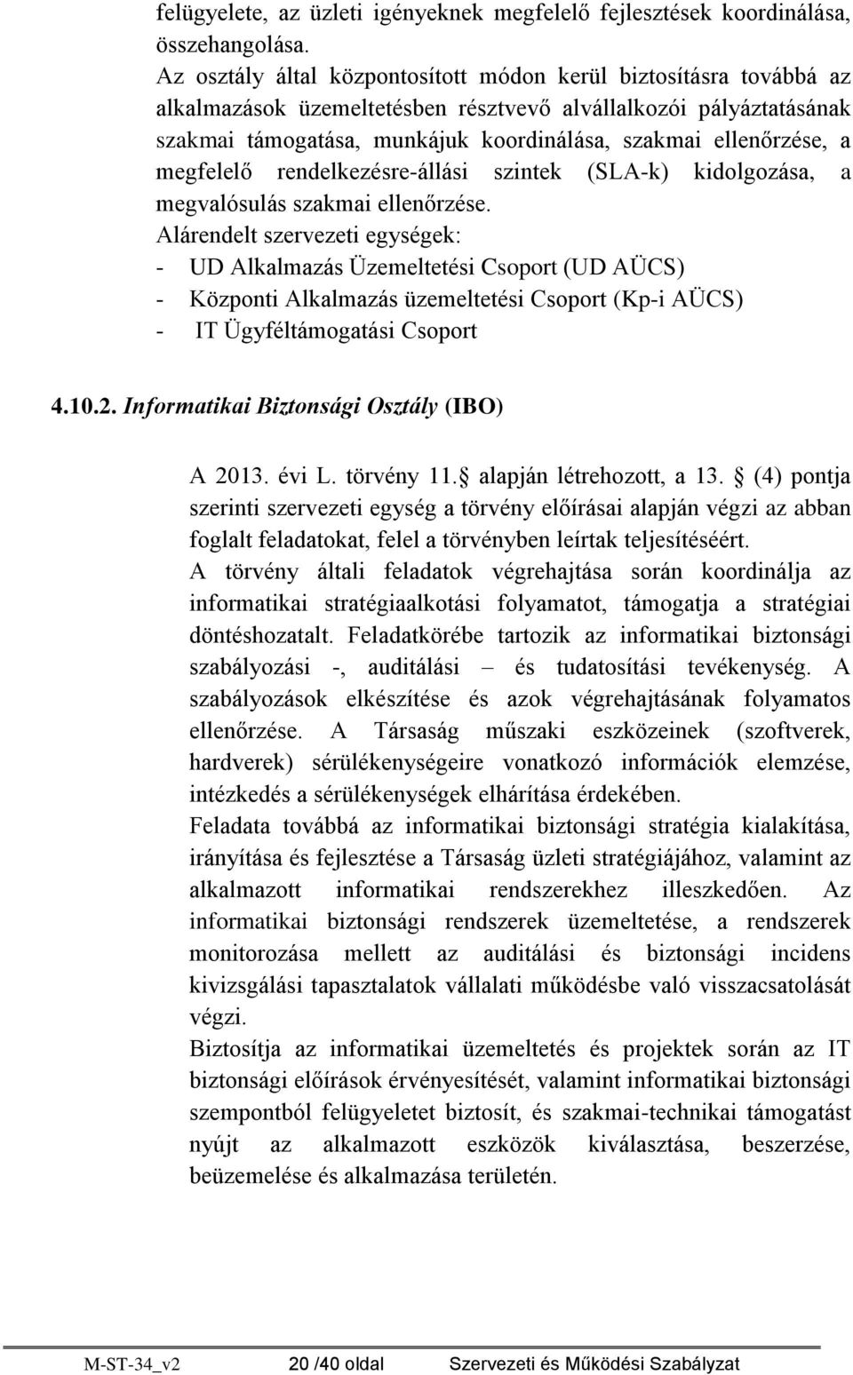 a megfelelő rendelkezésre-állási szintek (SLA-k) kidolgozása, a megvalósulás szakmai ellenőrzése.