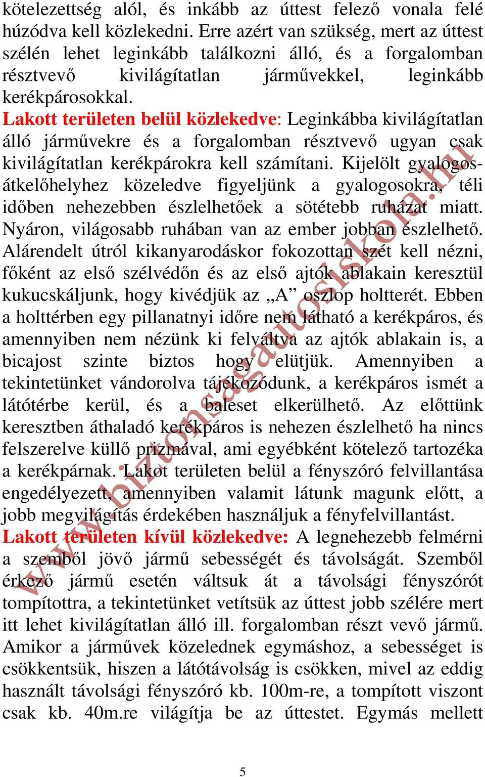 Lakott területen belül közlekedve: Leginkábba kivilágítatlan álló járművekre és a forgalomban résztvevő ugyan csak kivilágítatlan kerékpárokra kell számítani.