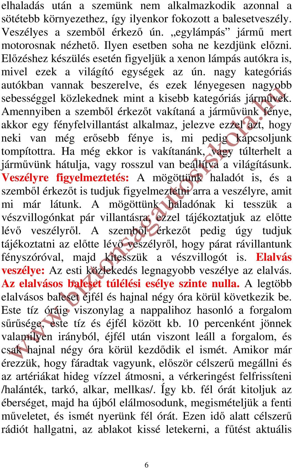 nagy kategóriás autókban vannak beszerelve, és ezek lényegesen nagyobb sebességgel közlekednek mint a kisebb kategóriás járművek.