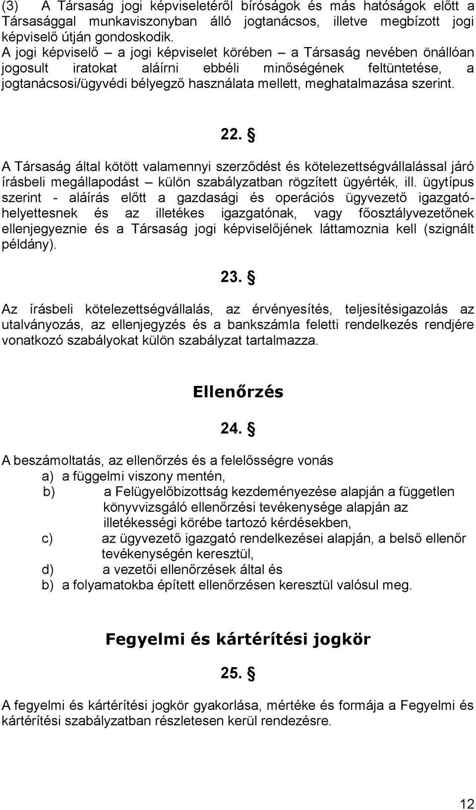 szerint. 22. A Társaság által kötött valamennyi szerződést és kötelezettségvállalással járó írásbeli megállapodást külön szabályzatban rögzített ügyérték, ill.