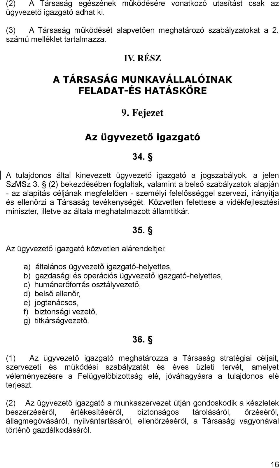 (2) bekezdésében foglaltak, valamint a belső szabályzatok alapján - az alapítás céljának megfelelően - személyi felelősséggel szervezi, irányítja és ellenőrzi a Társaság tevékenységét.