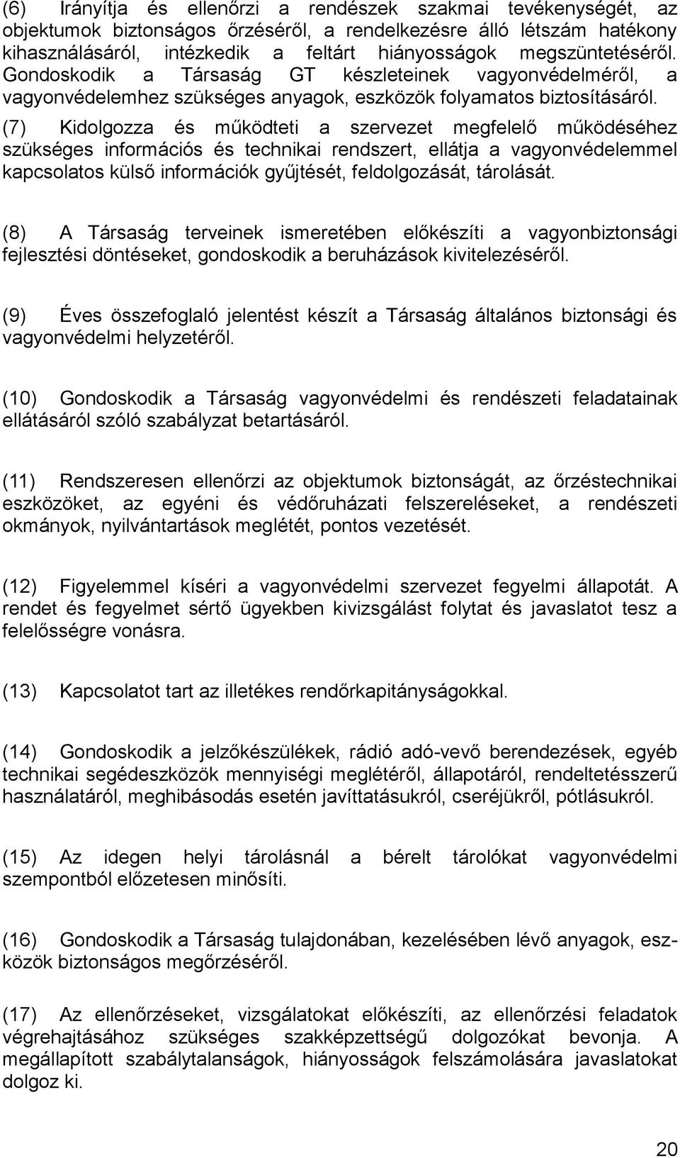 (7) Kidolgozza és működteti a szervezet megfelelő működéséhez szükséges információs és technikai rendszert, ellátja a vagyonvédelemmel kapcsolatos külső információk gyűjtését, feldolgozását,