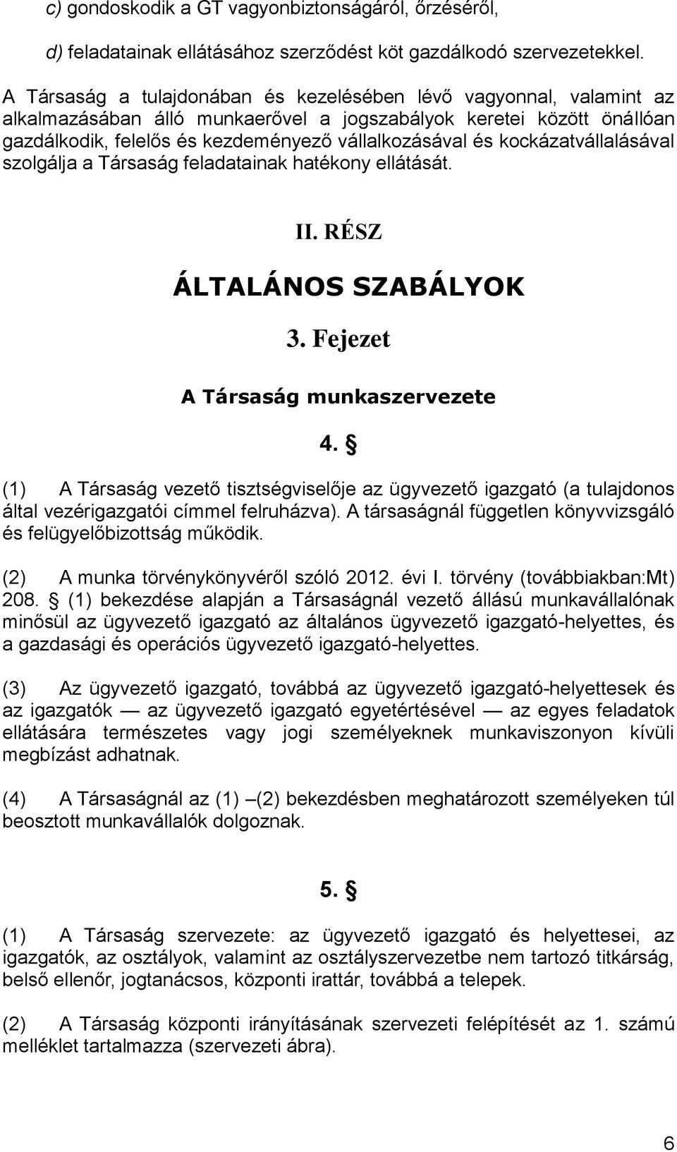 kockázatvállalásával szolgálja a Társaság feladatainak hatékony ellátását. II. RÉSZ ÁLTALÁNOS SZABÁLYOK 3. Fejezet A Társaság munkaszervezete 4.