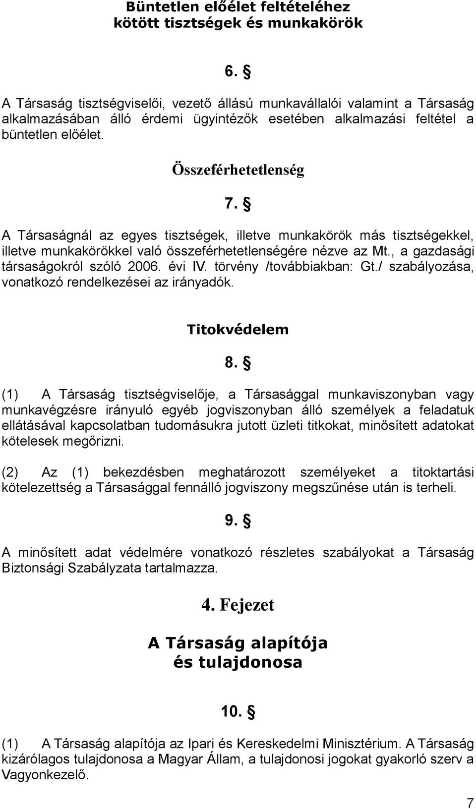 A Társaságnál az egyes tisztségek, illetve munkakörök más tisztségekkel, illetve munkakörökkel való összeférhetetlenségére nézve az Mt., a gazdasági társaságokról szóló 2006. évi IV.