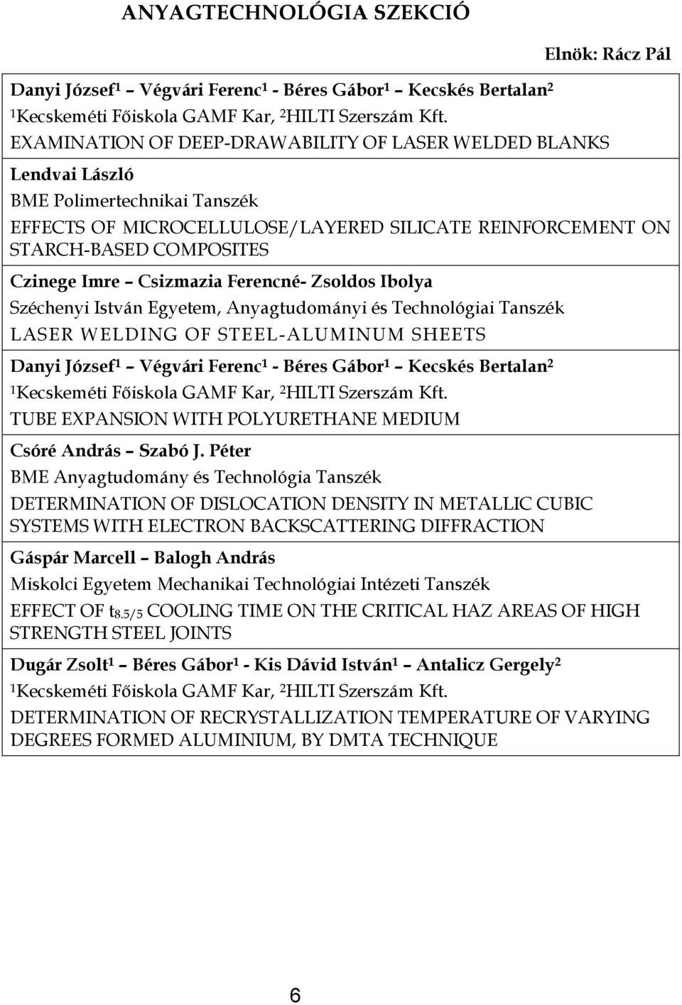 Czinege Imre Csizmazia Ferencné- Zsoldos Ibolya Széchenyi István Egyetem, Anyagtudományi és Technológiai Tanszék LASER WELDING OF STEEL-ALUMINUM SHEETS Danyi József 1 Végvári Ferenc 1 - Béres Gábor 1