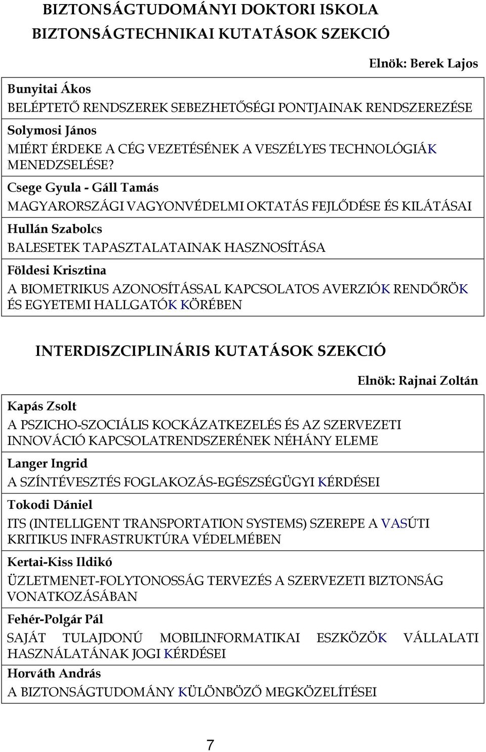 Csege Gyula - Gáll Tamás MAGYARORSZÁGI VAGYONVÉDELMI OKTATÁS FEJLŐDÉSE ÉS KILÁTÁSAI Hullán Szabolcs BALESETEK TAPASZTALATAINAK HASZNOSÍTÁSA Földesi Krisztina A BIOMETRIKUS AZONOSÍTÁSSAL KAPCSOLATOS