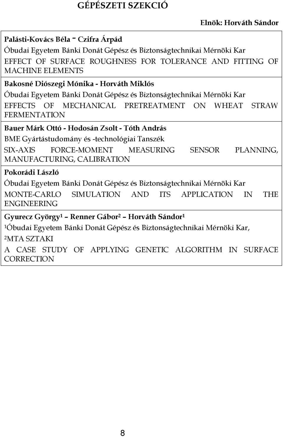 Gyártástudomány és -technológiai Tanszék SIX-AXIS FORCE-MOMENT MEASURING SENSOR PLANNING, MANUFACTURING, CALIBRATION Pokorádi László MONTE-CARLO SIMULATION