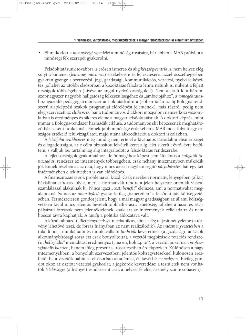 gyakorolni. Felsőoktatásunk továbbra is erősen ismeret- és alig készség-centrikus, nem helyez elég súlyt a kimenet (learning outcomes) értékelésére és fejlesztésére.