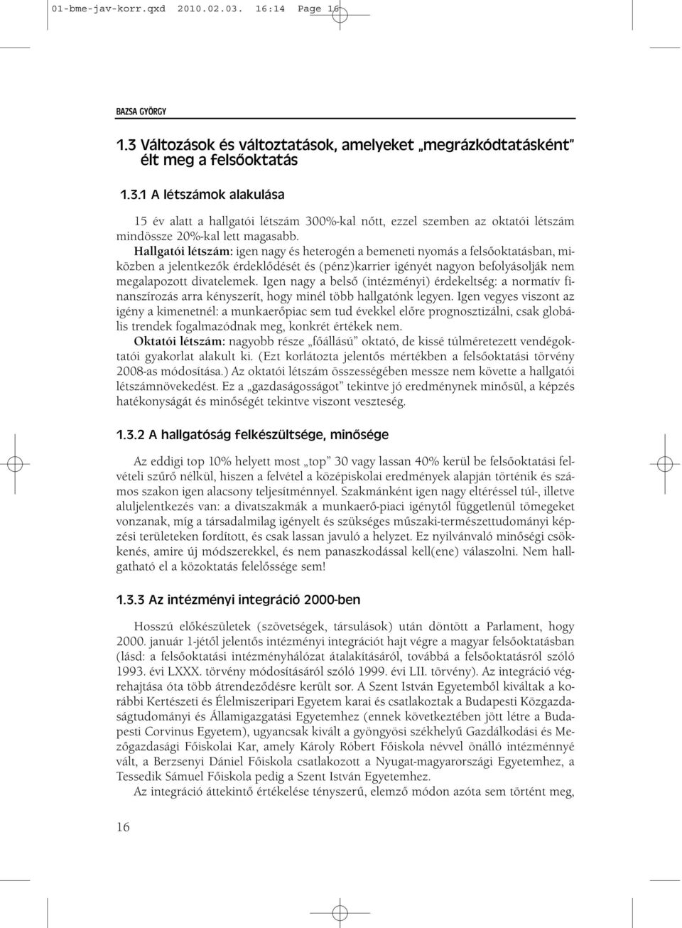 Igen nagy a belső (intézményi) érdekeltség: a normatív finanszírozás arra kényszerít, hogy minél több hallgatónk legyen.