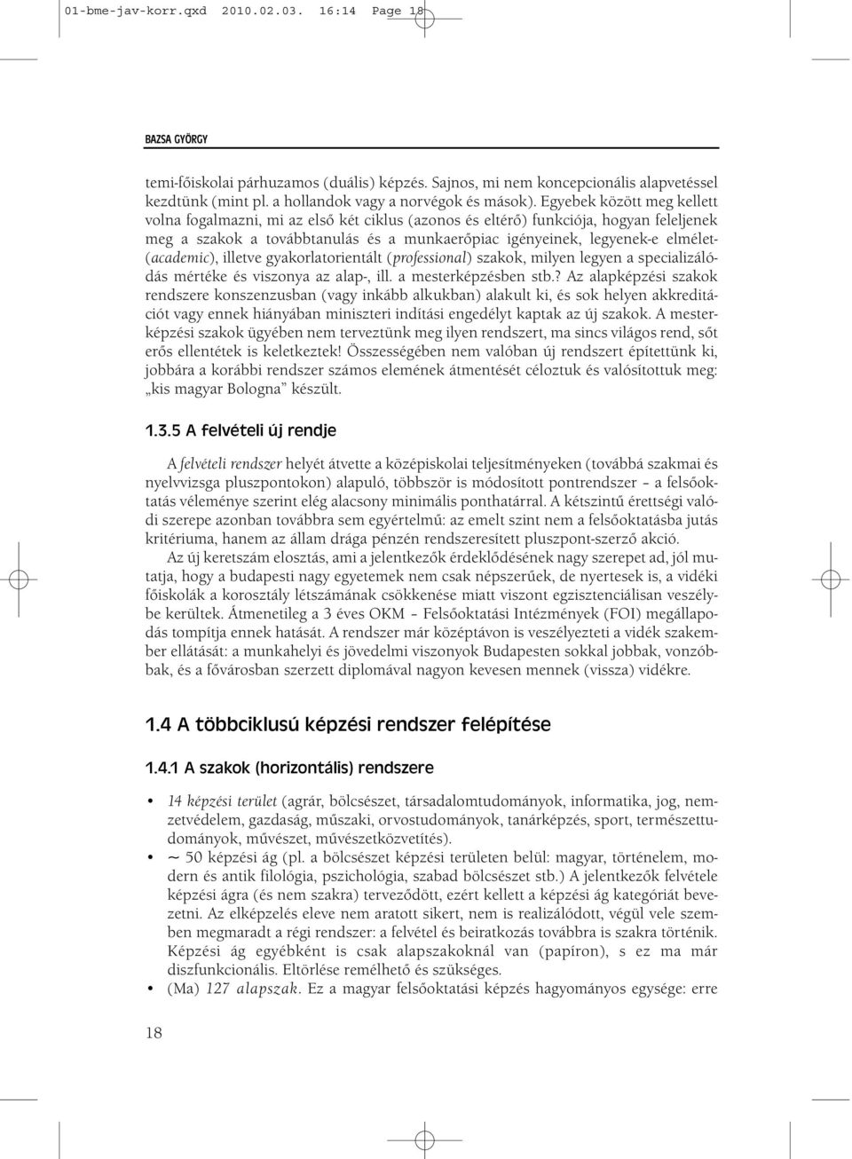 Egyebek között meg kellett volna fogalmazni, mi az első két ciklus (azonos és eltérő) funkciója, hogyan feleljenek meg a szakok a továbbtanulás és a munkaerőpiac igényeinek, legyenek-e elmélet-