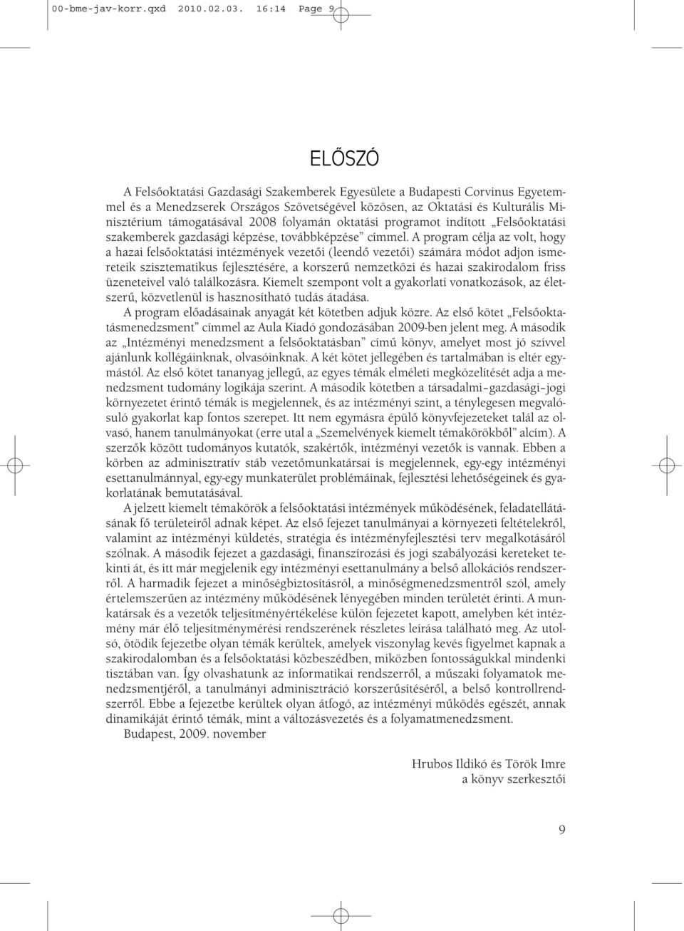 támogatásával 2008 folyamán oktatási programot indított Felsőoktatási szakemberek gazdasági képzése, továbbképzése címmel.