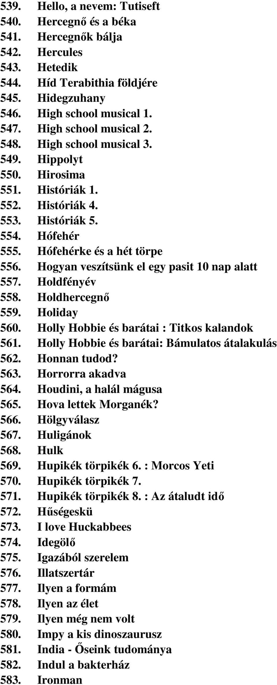 Hogyan veszítsünk el egy pasit 10 nap alatt 557. Holdfényév 558. Holdhercegnő 559. Holiday 560. Holly Hobbie és barátai : Titkos kalandok 561. Holly Hobbie és barátai: Bámulatos átalakulás 562.