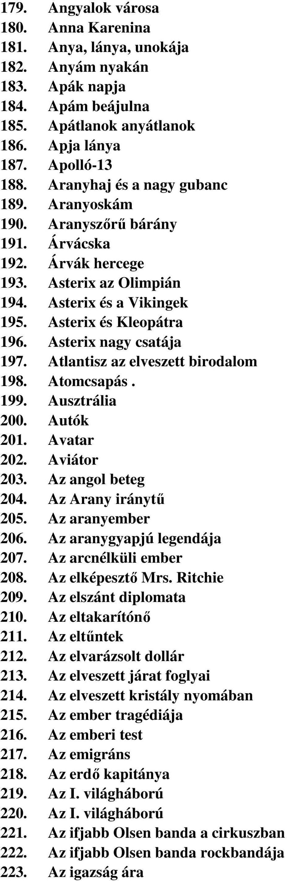 Asterix nagy csatája 197. Atlantisz az elveszett birodalom 198. Atomcsapás. 199. Ausztrália 200. Autók 201. Avatar 202. Aviátor 203. Az angol beteg 204. Az Arany iránytű 205. Az aranyember 206.