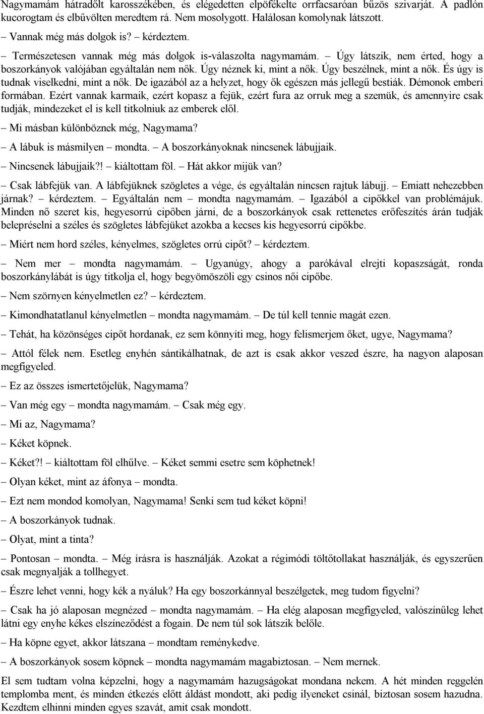 Úgy beszélnek, mint a nők. És úgy is tudnak viselkedni, mint a nők. De igazából az a helyzet, hogy ők egészen más jellegű bestiák. Démonok emberi formában.