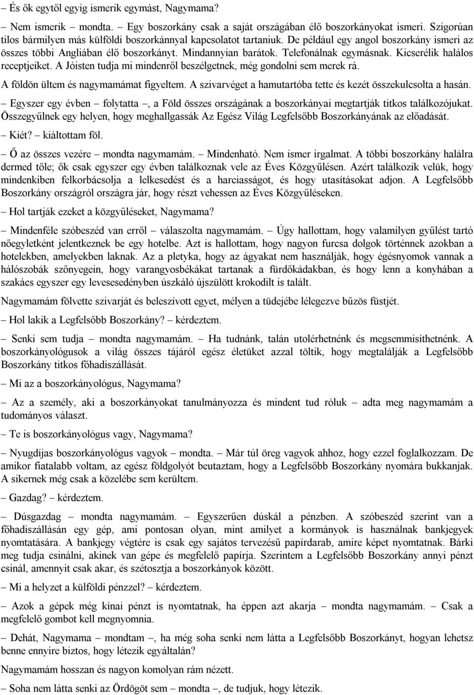 Telefonálnak egymásnak. Kicserélik halálos receptjeiket. A Jóisten tudja mi mindenről beszélgetnek, még gondolni sem merek rá. A földön ültem és nagymamámat figyeltem.