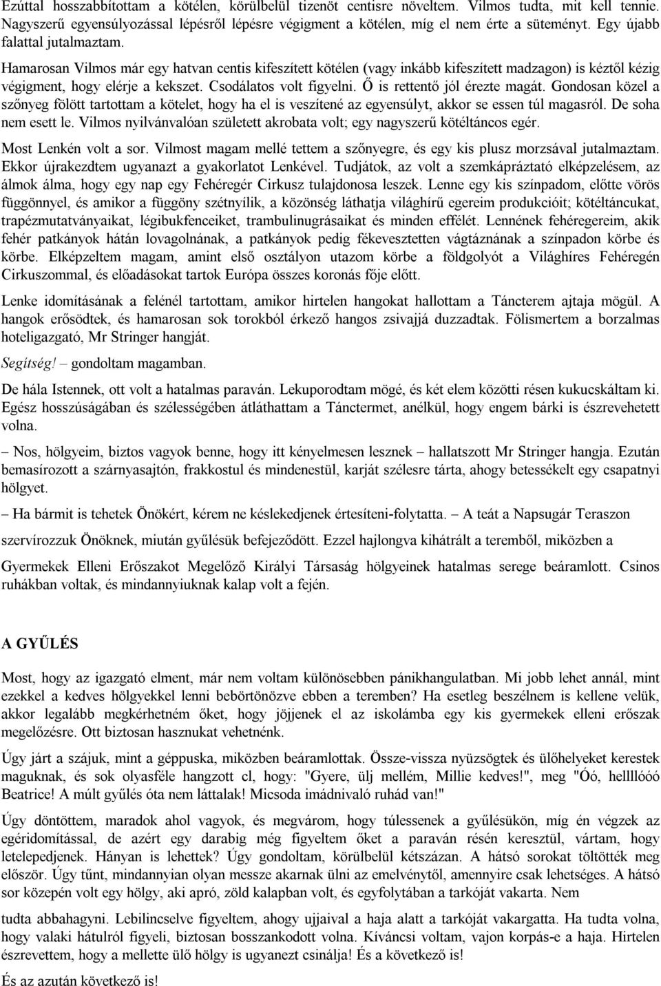 Csodálatos volt figyelni. Ő is rettentő jól érezte magát. Gondosan közel a szőnyeg fölött tartottam a kötelet, hogy ha el is veszítené az egyensúlyt, akkor se essen túl magasról. De soha nem esett le.