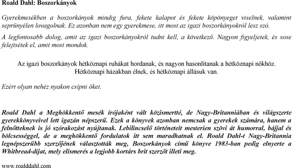 Nagyon figyeljetek, és sose felejtsétek el, amit most mondok. Az igazi boszorkányok hétköznapi ruhákat hordanak, és nagyon hasonlítanak a hétköznapi nőkhöz.