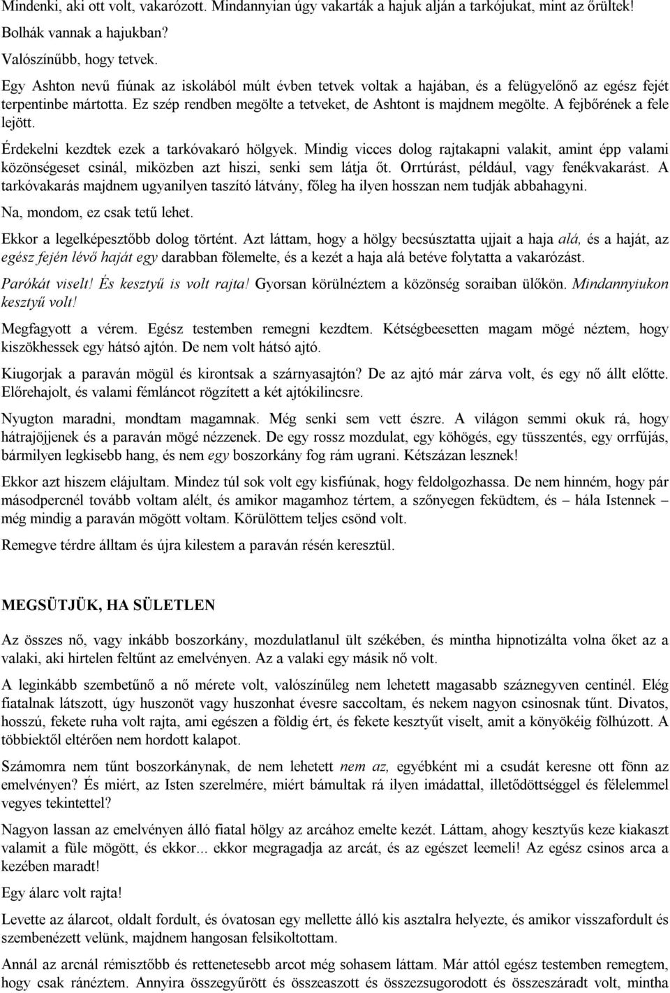 A fejbőrének a fele lejött. Érdekelni kezdtek ezek a tarkóvakaró hölgyek. Mindig vicces dolog rajtakapni valakit, amint épp valami közönségeset csinál, miközben azt hiszi, senki sem látja őt.