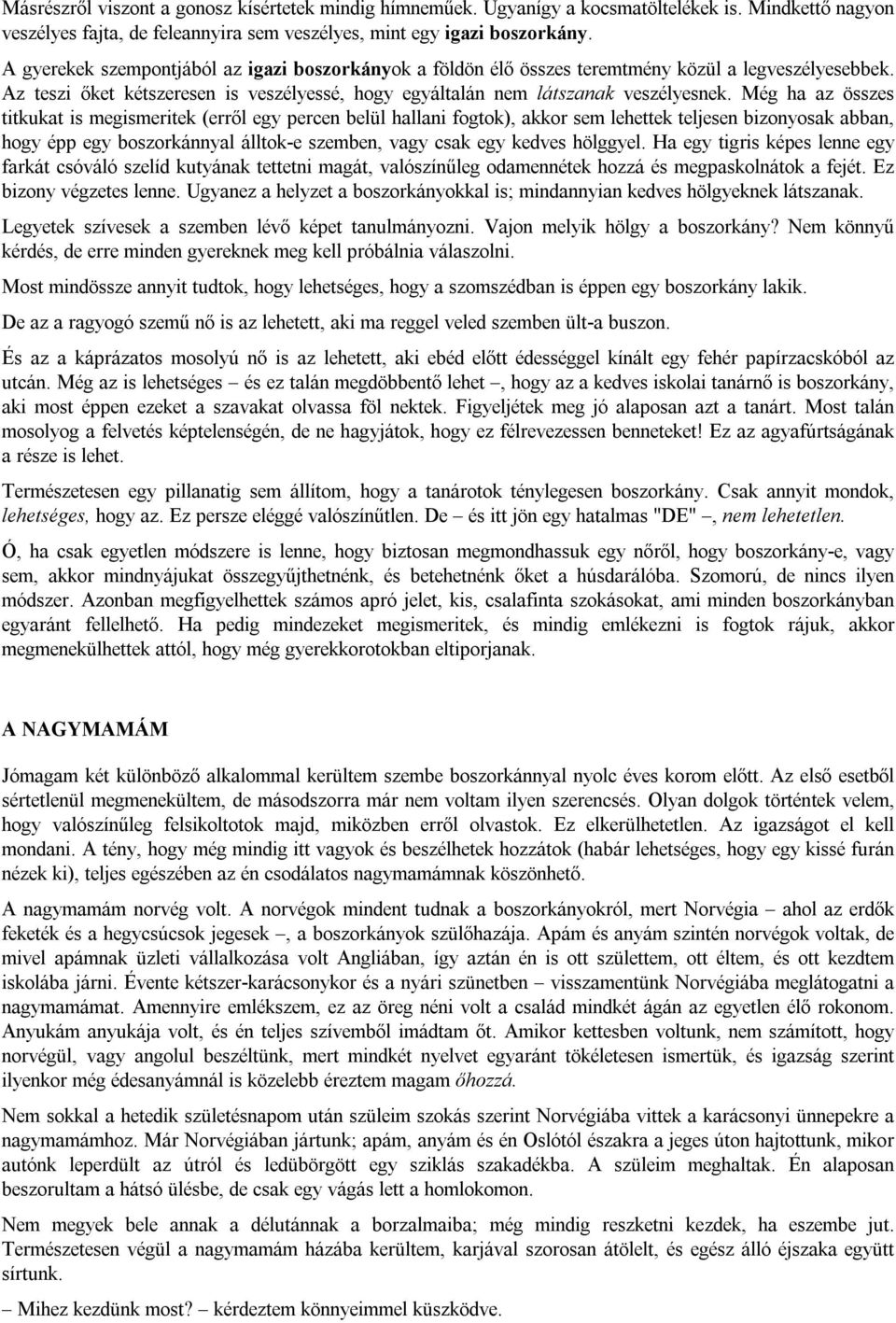 Még ha az összes titkukat is megismeritek (erről egy percen belül hallani fogtok), akkor sem lehettek teljesen bizonyosak abban, hogy épp egy boszorkánnyal álltok-e szemben, vagy csak egy kedves