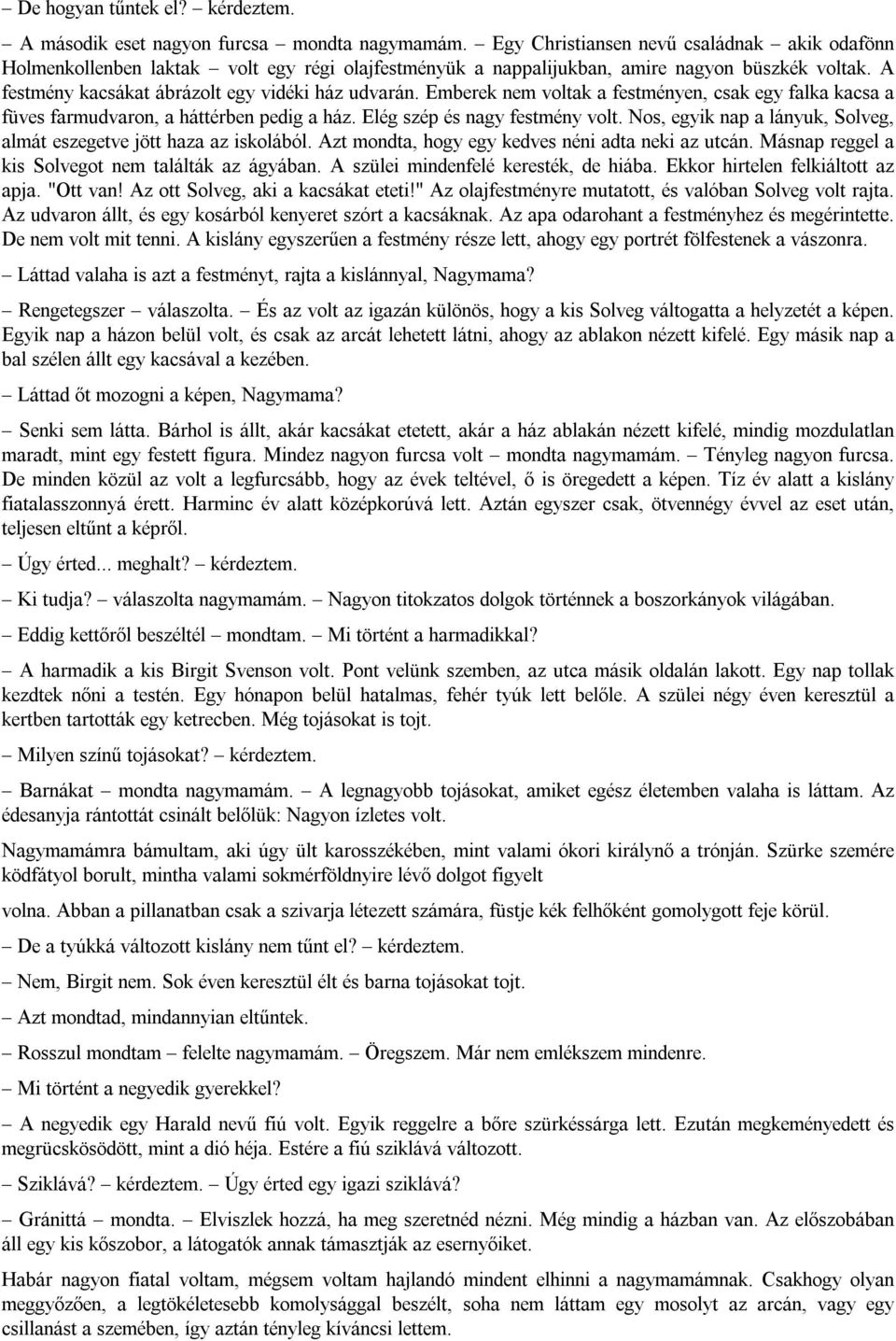 Emberek nem voltak a festményen, csak egy falka kacsa a füves farmudvaron, a háttérben pedig a ház. Elég szép és nagy festmény volt.