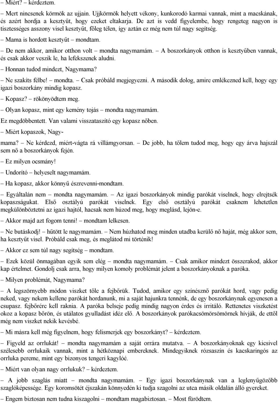 De nem akkor, amikor otthon volt mondta nagymamám. A boszorkányok otthon is kesztyűben vannak, és csak akkor veszik le, ha lefekszenek aludni. Honnan tudod mindezt, Nagymama? Ne szakíts félbe! mondta. Csak próbáld megjegyezni.