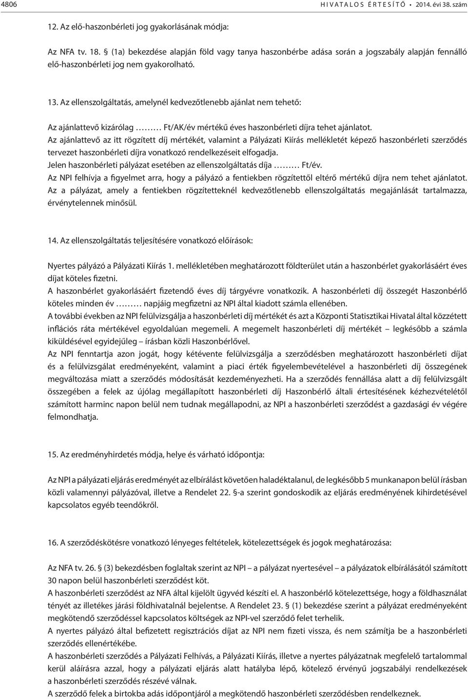 Az ellenszolgáltatás, amelynél kedvezőtlenebb ajánlat nem tehető: Az ajánlattevő kizárólag Ft/AK/év mértékű éves haszonbérleti díjra tehet ajánlatot.