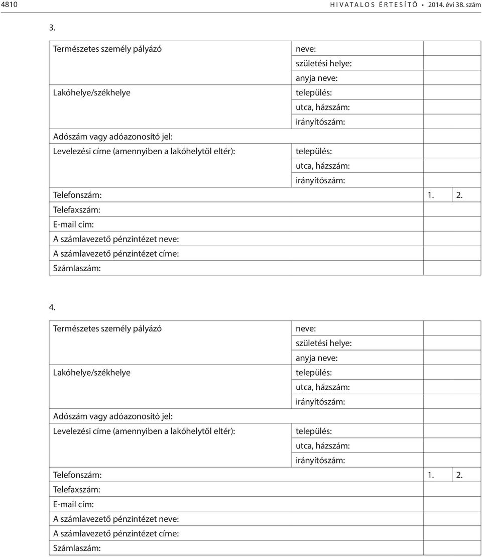 eltér): település: utca, házszám: irányítószám: Telefonszám: 1. 2. Telefaxszám: E-mail cím: A számlavezető pénzintézet neve: A számlavezető pénzintézet címe: Számlaszám: 4.